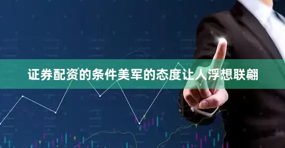 证券配资的条件美军的态度让人浮想联翩